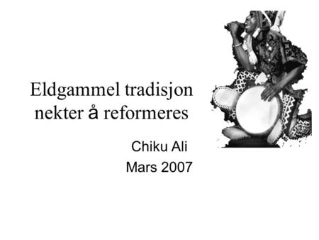 Eldgammel tradisjon nekter å reformeres Chiku Ali Mars 2007.
