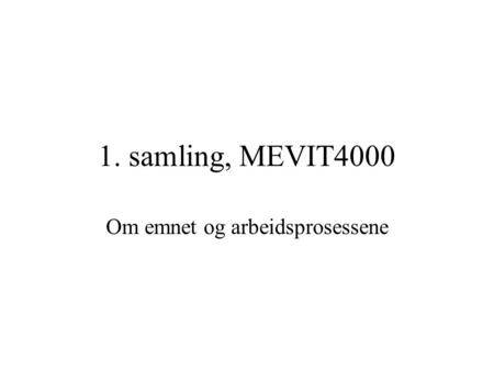 1. samling, MEVIT4000 Om emnet og arbeidsprosessene.
