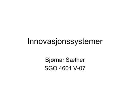 Innovasjonssystemer Bjørnar Sæther SGO 4601 V-07.