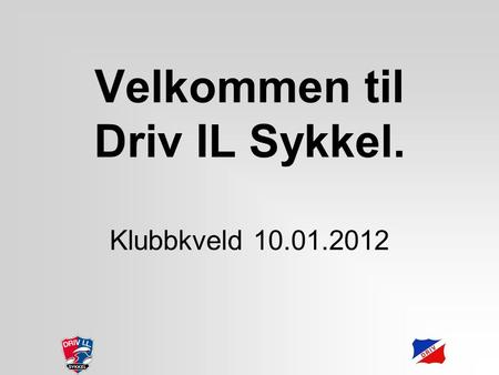 Velkommen til Driv IL Sykkel. Klubbkveld 10.01.2012.