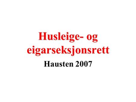 Husleige- og eigarseksjonsrett Hausten 2007. Husleigelova – verkeområde Husleigelova § 1-1 Avtale Bruksrett Husrom Vederlag.