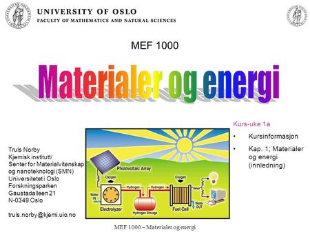 MEF 1000 – Materialer og energi MEF 1000 Truls Norby Kjemisk institutt/ Senter for Materialvitenskap og nanoteknologi (SMN) Universitetet i Oslo Forskningsparken.