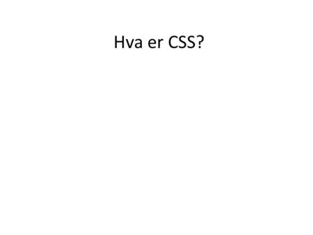 Hva er CSS?. CSS står for Cascading Style Sheets og er en ny standard som skal utfylle HTML.