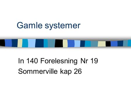 Gamle systemer In 140 Forelesning Nr 19 Sommerville kap 26.