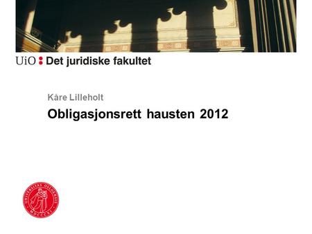 Kåre Lilleholt Obligasjonsrett hausten 2012. Om førelesingane Føremål –hjelpe til å gje oversyn over faget –ajourføre lærestoffet –utdjuping på utvalde.