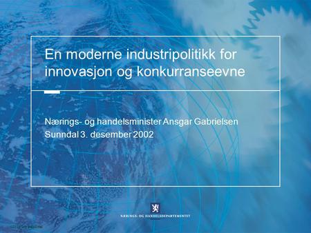 021107-els-fredrikstad En moderne industripolitikk for innovasjon og konkurranseevne Nærings- og handelsminister Ansgar Gabrielsen Sunndal 3. desember.