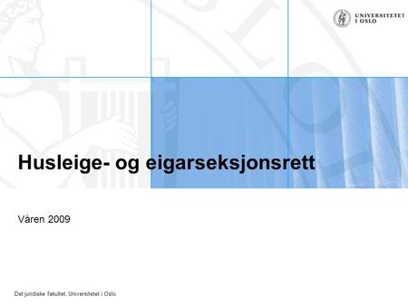 Det juridiske fakultet, Universitetet i Oslo Husleige- og eigarseksjonsrett Våren 2009.