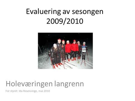 Evaluering av sesongen 2009/2010 Holeværingen langrenn For styret: Ida Rosenvinge, mai 2010.
