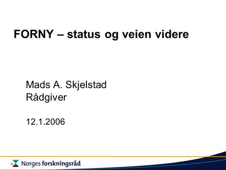 FORNY – status og veien videre Mads A. Skjelstad Rådgiver 12.1.2006.