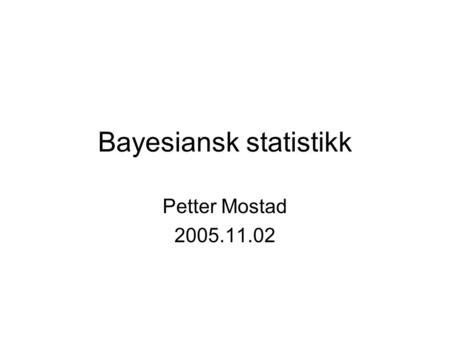 Bayesiansk statistikk Petter Mostad 2005.11.02. Overblikk Tilbakeblikk på sannsynlighetsbegrepet Hvordan gjøre Bayesianske analyser Analyser ved hjelp.