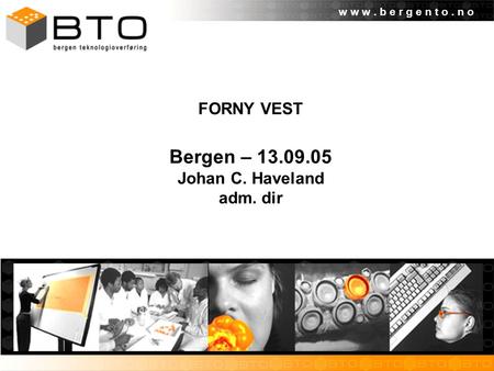 W w w. b e r g e n t o. n o FORNY VEST Bergen – 13.09.05 Johan C. Haveland adm. dir.