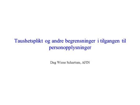 Taushetsplikt og andre begrensninger i tilgangen til personopplysninger Dag Wiese Schartum, AFIN.