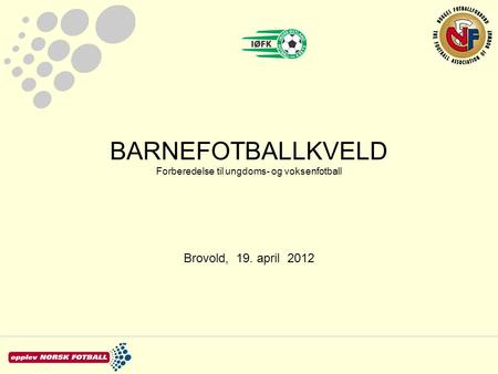 BARNEFOTBALLKVELD Forberedelse til ungdoms- og voksenfotball Brovold, 19. april 2012.