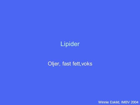 Lipider Oljer, fast fett,voks Winnie Eskild, IMBV 2004.
