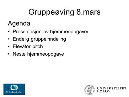 Gruppeøving 8.mars Agenda Presentasjon av hjemmeoppgaver Endelig gruppeinndeling Elevator pitch Neste hjemmeoppgave.
