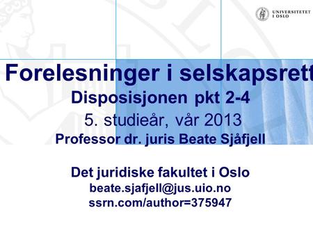 Forelesninger i selskapsrett Disposisjonen pkt 2-4 5. studieår, vår 2013 Professor dr. juris Beate Sjåfjell Det juridiske fakultet i Oslo