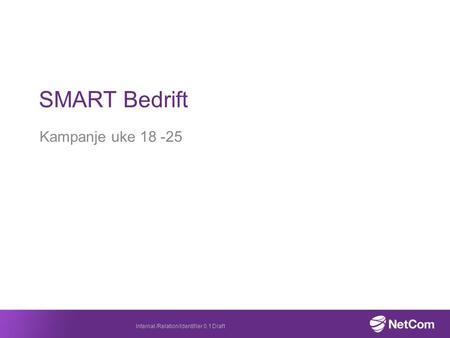 Kampanje uke 18 -25 SMART Bedrift Internal /Relation/Identifier 0.1 Draft.