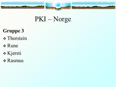 PKI – Norge Gruppe 3  Thorstein  Rune  Kjersti  Rasmus.