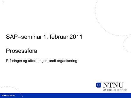1 SAP–seminar 1. februar 2011 Prosessfora Erfaringer og utfordringer rundt organisering.