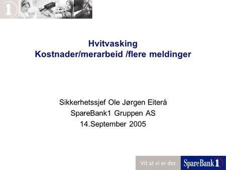 Hvitvasking Kostnader/merarbeid /flere meldinger Sikkerhetssjef Ole Jørgen Eiterå SpareBank1 Gruppen AS 14.September 2005.