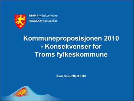 Kommuneproposisjonen 2010 - Konsekvenser for Troms fylkeskommune Økonomisjef Berit Koht.