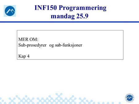 Jæger: Robuste og sikre systemer INF150 Programmering mandag 25.9 MER OM: Sub-prosedyrer og sub-funksjoner Kap 4.