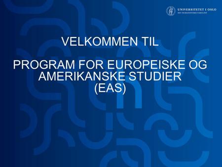 VELKOMMEN TIL PROGRAM FOR EUROPEISKE OG AMERIKANSKE STUDIER (EAS)