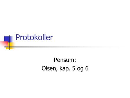 Protokoller Pensum: Olsen, kap. 5 og 6. Kommunikasjonsprotokoll Rutiner for å administrere og kontrollere oversending av data Telefonsamtale (”Hallo”,