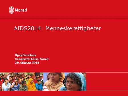 AIDS2014: Menneskerettigheter Bjørg Sandkjær Seksjon for helse, Norad 29. oktober 2014.