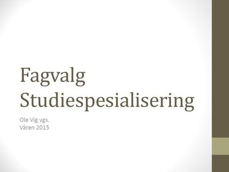 Fagvalg Studiespesialisering Ole Vig vgs. Våren 2015.