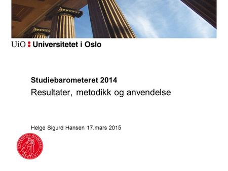 Studiebarometeret 2014 Resultater, metodikk og anvendelse Helge Sigurd Hansen 17.mars 2015.
