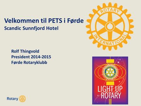Velkommen til PETS i Førde Scandic Sunnfjord Hotel Rolf Thingvold President 2014-2015 Førde Rotaryklubb.