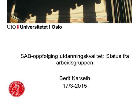 SAB-oppfølging utdanningskvalitet: Status fra arbeidsgruppen Berit Karseth 17/3-2015.