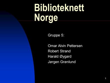 1 Biblioteknett Norge Gruppe 5: Omar Alvin Pettersen Robert Strand Harald Øygard Jørgen Grønlund.