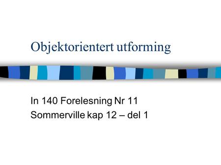 Objektorientert utforming In 140 Forelesning Nr 11 Sommerville kap 12 – del 1.