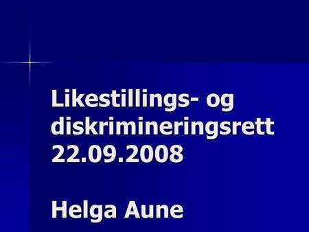 Likestillings- og diskrimineringsrett 22.09.2008 Helga Aune.