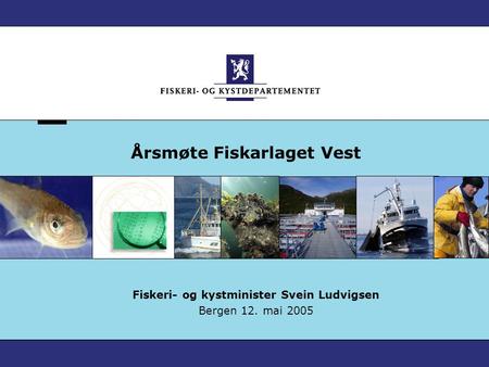 Årsmøte Fiskarlaget Vest Fiskeri- og kystminister Svein Ludvigsen Bergen 12. mai 2005.
