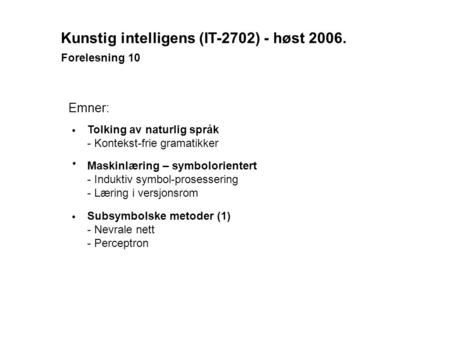 Kunstig intelligens (IT-2702) - høst 2006. Forelesning 10 Emner: Maskinlæring – symbolorientert - Induktiv symbol-prosessering - Læring i versjonsrom Tolking.