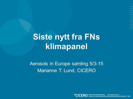 Siste nytt fra FNs klimapanel Aerosols in Europe samling 5/3-15 Marianne T. Lund, CICERO.