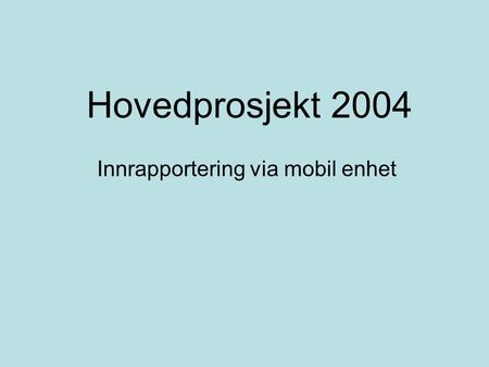 Innrapportering via mobil enhet Hovedprosjekt 2004.