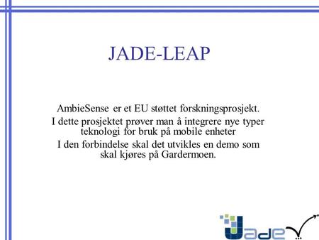 JADE-LEAP AmbieSense er et EU støttet forskningsprosjekt. I dette prosjektet prøver man å integrere nye typer teknologi for bruk på mobile enheter I den.