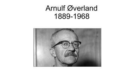 Arnulf Øverland 1889-1968.