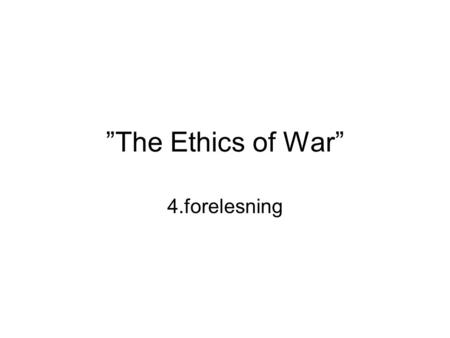 ”The Ethics of War” 4.forelesning. Summary of 3.lecture Three ways of justifying the rules of war (1)Rule-utilitarian (Brandt): ideal rules of war are.