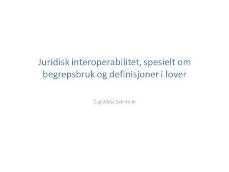 Juridisk interoperabilitet, spesielt om begrepsbruk og definisjoner i lover Dag Wiese Schartum.