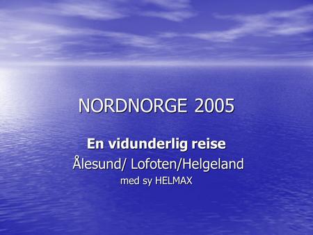 NORDNORGE 2005 En vidunderlig reise Ålesund/ Lofoten/Helgeland Ålesund/ Lofoten/Helgeland med sy HELMAX.