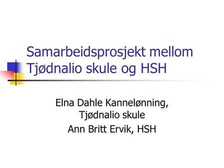 Samarbeidsprosjekt mellom Tjødnalio skule og HSH Elna Dahle Kannelønning, Tjødnalio skule Ann Britt Ervik, HSH.