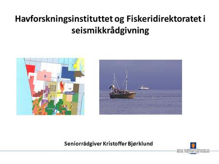 Havforskningsinstituttet og Fiskeridirektoratet i seismikkrådgivning Seniorrådgiver Kristoffer Bjørklund.