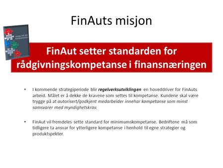 FinAuts misjon I kommende strategiperiode blir regelverksutviklingen en hoveddriver for FinAuts arbeid. Målet er å dekke de kravene som settes til kompetanse.