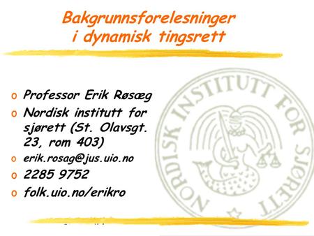 Spør på  1 Bakgrunnsforelesninger i dynamisk tingsrett oProfessor Erik Røsæg oNordisk institutt for sjørett (St. Olavsgt. 23,