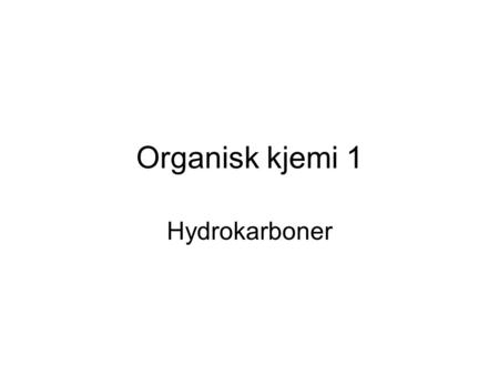 Organisk kjemi 1 Hydrokarboner.
